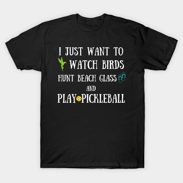 Funny Retired I Just Want to Watch Birds Hunt Beach Glass Play Pickleball T-Shirt by Little Duck Designs